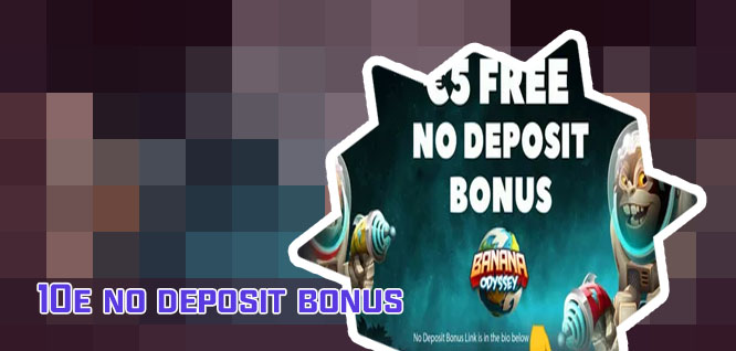 10e free no deposit bonus